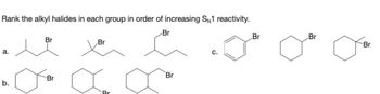 Rank the alkyl halides in each group in order of increasing SN1 reactivity.
Br
a.
b.
Br
Jo
Br
Br
Br
Br
C.
Br
Br
Br