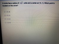 A circle has a radius of 2y2 units and a center at (5, 1). Which point is
located on the circle?
O (3,3)
O13, 1)
13,2)
013,4)
