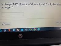 In triangle ABC, if mLA = 30, a = 6, and b = 8, then find
the angle B
%D
Next >
« Previous
hp
