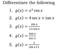 Differentiate the following
1. g(x) = xª cos x
2. g(x) = 4 sec x+ tan x
sin x
3. g(x)
1+cosx
4. g(x):
tan x
secx
5. g(x) =
sin x+1
