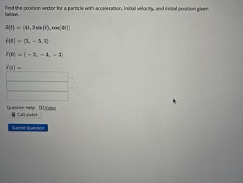 Let r(t) =
Find '(t)
r' (t) = (
-7t
- t²
6t+1'-4t² +4' -7t3 +2
<-5
(..)
Question Help: Video
Calculator
Submit Question