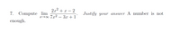 2x2 + x – 2
7. Compute lim
Justify your answer A number is not
7x2 – 3x + 1
enough.
