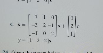 7
c. X = -3
1
y = [1 3
01
2 -1x +
02
32x
24. Given the sustom halou
2r
1
C