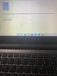 P(x)
0.05
1
0.1
0.3
0.55
Find the standard deviation of this probability distribution. Give your answer to at least 2 decimal places
> Next Question
to search
F2
F3
F4
F5
F6
F7
F8
F9
F10
&
3
4.
5
8
R
T
Y
DI
(7
E.
