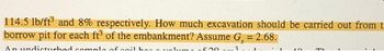 114.5 lb/ft³ and 8% respectively. How much excavation should be carried out from t
borrow pit for each ft³ of the embankment? Assume G, = 2.68.
An undistushad complo of nail han val of00 3
40
MI