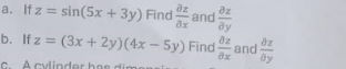 a. If z=sin(5x + 3y) Find
az
dz
and
一
dx
ду
b. Ifz
(3x+2y)(4x-5y) Find
8z
and
дх
C.
A cylinder has dime
419
θα