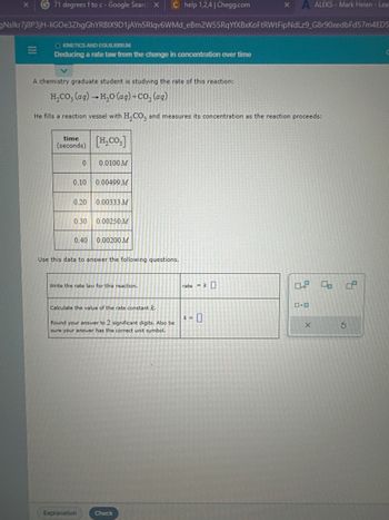 **Determining a Rate Law from Changes in Concentration Over Time**

A chemistry graduate student is analyzing the rate of the following chemical reaction: 

\[ \text{H}_2\text{CO}_3 (\text{aq}) \rightarrow \text{H}_2\text{O} (\text{aq}) + \text{CO}_2 (\text{aq}) \]

The student fills a reaction vessel with \(\text{H}_2\text{CO}_3\) and monitors its concentration as the reaction proceeds over time.

The following table presents data on the concentration of \(\text{H}_2\text{CO}_3\) at various time intervals:

| Time (seconds) | \([\text{H}_2\text{CO}_3]\) (M) |
|----------------|--------------------------|
| 0.00           | 0.0100                   |
| 0.10           | 0.00499                  |
| 0.20           | 0.00333                  |
| 0.30           | 0.00250                  |
| 0.40           | 0.00200                  |

**Using this data, answer the following questions:**

1. **Write the rate law for this reaction.**

   The rate law generally takes the form: 
   \[ \text{rate} = k [\text{H}_2\text{CO}_3]^n \]
   where \( k \) is the rate constant, and \( n \) is the order of the reaction which must be determined based on the given data. 

2. **Calculate the value of the rate constant \( k \).**

   Using the given data:
   - Determine the order \( n \) of the reaction.
   - Use the initial concentrations and rate to solve for \( k \).

   Round your calculated value of \( k \) to 2 significant digits. Ensure your final answer includes the correct unit symbol for \( k \).

**Explanation:**

When studying reaction rates, the concentration of reactants can be monitored over time to determine how quickly the reactants are consumed. By plotting concentration vs. time (or performing calculations), one can determine the reaction order and rate constant. The order of a reaction indicates how the rate is affected by the concentration of reactants, which is critical for understanding reaction kinetics and mechanisms.

**Interactive Components:**

Below the given