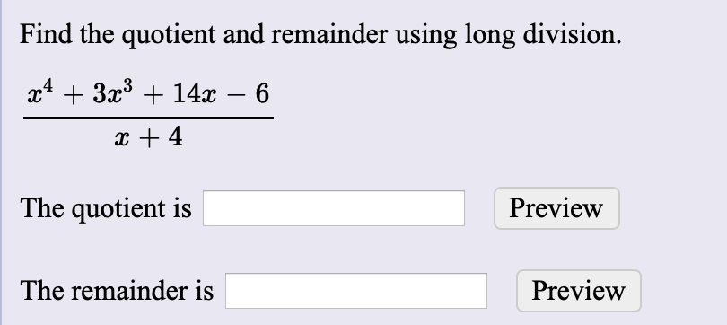 Find the quotient and remainder using long division
x43314x - 6
4
The quotient is
Preview
The remainder is
Preview
