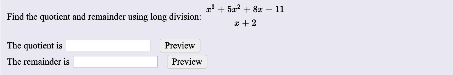 x3528x + 11
Find the quotient and remainder using long division:
x 2
The quotient is
Preview
The remainder is
Preview
