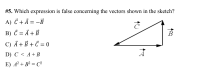 #5. Which expression is false concerning the vectors shown in the sketch?
A) Č + Ả = –B
B) C = Ả + B
B
C) Ả + B + Č = o
D) C < А+В
E) A² + B² = C?
