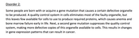 Disorder 2:
Some people are born with or acquire a gene mutation that causes a certain defective organelle
to be produced. A quality control system in cells eliminates most of the faulty organelle, but
this leaves few available for cells to use to produce required proteins, which causes anemia and
bone marrow failure early in life. Next, a second gene mutation suppresses the quality control
system, making more defective copies of this organelle available to cells. This results in changes
in gene expression patterns that can result in cancer.
