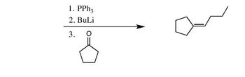 1. PPh3
2. BuLi
O