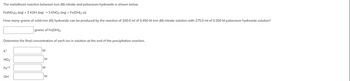 The metathesis reaction between iron (III) nitrate and potassium hydroxide is shown below
Fe(NO3)3 (aq) + 3 KOH (aq) → 3 KNO3 (aq) + Fe(OH)3 (s)
How many grams of solid iron (III) hydroxide can be produced by the reaction of 200.0 ml of 0.450 M iron (III) nitrate solution with 275.0 ml of 0.200 M potassium hydroxide solution?
Determine the final concentration of each ion in solution at the end of the precipitation reaction.
K+
NO3
Fe +3
grams of Fe(OH)3.
OH-
M
M
M
M