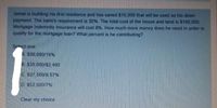 Jamal is building his first residence and has saved $15,000 that will be used as his down
payment. The bank's requirement is 30%. The total cost of the house and land is $150,000
Mortgage Indemnity Insurance will cost 8%. How much more money does he need in order to
qualify for the mortgage loan? What percent is he contributing?
Select one
A. $30,000/15%
B. $30,000/S2,400
$37 500/8.57%
D. $52,500/7%
Clear my choice
