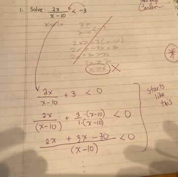 1.
on
Solve
2x
X-10
X#10
2x
X-16
2x
(x-10)
2x
<-3
+
+3
X-10
L
2x7/-36x-10)
2x12-3x + 30
73x730
5x7 30
X>6 X
<0
3- (x-10) <0
T-(x-10)
+ 3x - 30 <0
(x-10)
help
Carlion
Starts
like
this
24
*