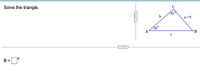 Solve the triangle.
C
91°
a=9
36°
A
...
B =
