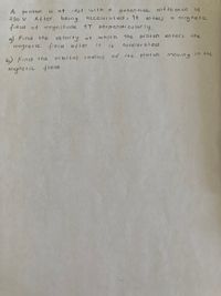 poten tioL difteren ce of
a mognetic
A
proton
is
at
rest
with
acceler at ed, it
750 V. Atter being
field of mognitude
enters
1T
perpendiculorly.
the
praton enters
the
velocity ot
magnetic field after
a) Find t he
which
rt
IS
acceler a ted
of the
prot on
moving
In the
b Find the
orbitol rodius
mopretic tield
