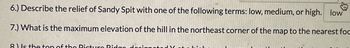 6.) Describe the relief of Sandy Spit with one of the following terms: low, medium, or high. low
7.) What is the maximum elevation of the hill in the northeast corner of the map to the nearest foc
8) Is the top of the Picture Ridgo docianato