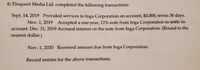 4) Eloquent Media Ltd. completed the following transactions:
Sept. 14, 2019 Provided services to Inga Corporation on account, $3,000, terms 30 days.
Nov. 1, 2019 Accepted a one-year, 12% note from Inga Corporation to settle its
account. Dec. 31, 2019 Accrued interest on the note from Inga Corporation. (Round to the
nearest dollar.)
Nov. 1, 2020 Received amount due from Inga Corporation.
Record entries for the above transactions.
