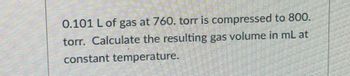 0.101 L of gas at 760. torr is compressed to 800.
torr. Calculate the resulting
gas volume in mL at
constant temperature.
Men
VER
PR
Pages A
BAS
Baran