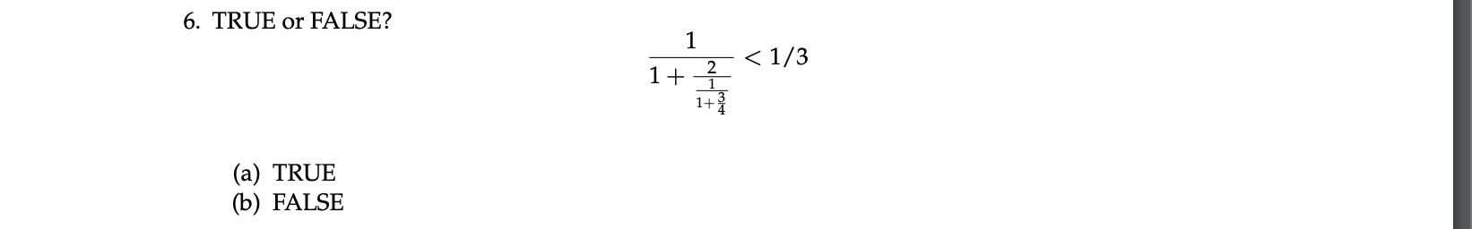 6. TRUE or FALSE?
1
< 1/3
1+
1+
(a) TRUE
(b) FALSE
