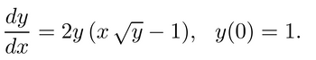 dy
dx
= 2y (x √y-1), y(0) = 1.