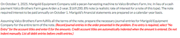 On October 1, 2025, Marigold Equipment Company sold a pecan-harvesting machine to Valco Brothers Farm, Inc. In lieu of a cash
payment Valco Brothers Farm gave Arden a 2-year, $169,200, 8% note (a realistic rate of interest for a note of this type). The note
required interest to be paid annually on October 1. Marigold's financial statements are prepared on a calendar-year basis.
Assuming Valco Brothers Farm fulfills all the terms of the note, prepare the necessary journal entries for Marigold Equipment
Company for the entire term of the note. (Record journal entries in the order presented in the problem. If no entry is required, select "No
Entry" for the account titles and enter O for the amounts. Credit account titles are automatically indented when the amount is entered. Do not
indent manually. List all debit entries before credit entries.)