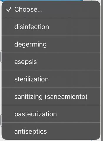 ✓ Choose...
disinfection
degerming
asepsis
sterilization
sanitizing (saneamiento)
pasteurization
antiseptics