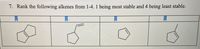 7. Rank the following alkenes from 1-4. 1 being most stable and 4 being least stable.
