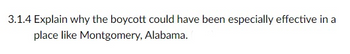 3.1.4 Explain why the boycott could have been especially effective in a
place like Montgomery, Alabama.