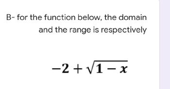 Answered: B- For The Function Below, The Domain… | Bartleby