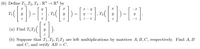 (6) Define T1, T2,T3 : R³ → R³ by
T1
, T2(
y – z
T3
(a) Find TT2
y ).
(b) Suppose that T1, T2, TịT2 are left multiplications by matrices A, B, C, respectively. Find A, B
and C, and verify AB = C.
