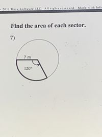 O 2011 Kuta Software LLC. All rights reserved. Made with Infir
Find the area of each sector.
7)
7 m
120°
