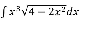 3
S x³√4 – 2x²dx
-