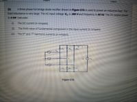 Colors
A three-phase full-bridge diode rectifier shown in Figure Q1b is used to power an inductive load. The
(b)
load inductance is very large. The AC input voltage Vu is 380 Vand frequency is 60 Hz The DC output power
is 6 kW Calculate
0 The DC current (in Ampere).
(1)
The RMS value of fundamental component in the input current (in Ampere).
()
The 5th and 7th harmonic currents (in Ampere).
Figure Q1b
