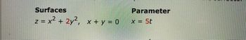 Surfaces
z = x² + 2y², x+y=0
Parameter
x = 5t