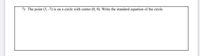 7) The point (3, -7) is on a circle with center (0, 0). Write the standard equation of the circle.
