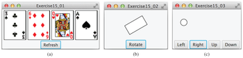 ### Interactive GUI Exercises

#### Figure (a): Exercise15_01
This figure displays a graphical user interface (GUI) window titled "Exercise15_01." In the window, there are four playing cards shown: 

- 3 of Clubs
- 6 of Diamonds
- Queen of Hearts
- Ace of Spades

Below the cards, there is a button labeled "Refresh," which likely allows the user to shuffle or change the displayed cards.

#### Figure (b): Exercise15_02
This figure showcases a GUI window titled "Exercise15_02" featuring a rectangle. The rectangle is displayed at an angle, suggesting it can be rotated. Below it, there is a button labeled "Rotate," likely used to change the orientation of the rectangle.

#### Figure (c): Exercise15_03
This figure presents a GUI window called "Exercise15_03" that includes a small circle. There are four directional buttons labeled "Left," "Right," "Up," and "Down," which are probably used to move the circle around within the window.

These exercises demonstrate basic GUI interactions involving elements like playing cards, shapes, and movement controls.