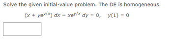 Solve the given initial-value problem. The DE is homogeneous.
(x + yey/x) dx - xeylx dy = 0, y(1) = 0