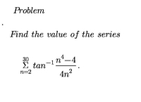 Find the value of the series
30
Σ tan
n=2
4
-1 n*-4
4n2
