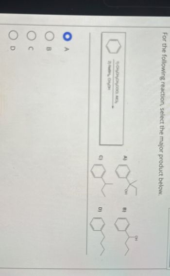 For the following reaction, select the major product below.
○ D
2) NaBHOLO
You
OH
B)
OH