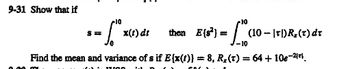 9-31 Show that if
-10
$=
s= ["ºx
MA PR
x(t) dt
10
then E(s) = (1
(10-|T|) Rx (T) dr
Find the mean and variance of s if E{x(t)} = 8, Rx(7) = 64 + 10e-²1²¹.
+
ITING
n