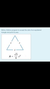 Write a Python program to accept the side of an equilateral
triangle and print its area.
V3
A
%3|
4
