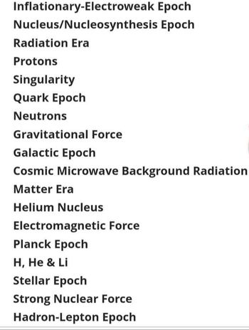 Inflationary-Electroweak Epoch
Nucleus/Nucleosynthesis Epoch
Radiation Era
Protons
Singularity
Quark Epoch
Neutrons
Gravitational Force
Galactic Epoch
Cosmic Microwave Background Radiation
Matter Era
Helium Nucleus
Electromagnetic Force
Planck Epoch
H, He & Li
Stellar Epoch
Strong Nuclear Force
Hadron-Lepton Epoch