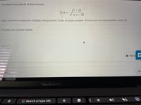 Find the critical points of the function
²2-25
f(x) =
x² + x - 30
Use a comma to separate multiple critical points. Enter an exact answer. If there are no critical points, enter Ø.
Provide your answer below:
X =
FEEDE
Previous
MacBook Pro
G Search or type URL
Ne