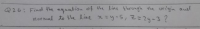 Find the equation of the line through the origin auel
normal to the line x=y-S,2:2y-3?
