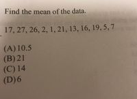 Find the mean of the data.
17, 27, 26, 2, 1, 21, 13, 16, 19, 5, 7
(A) 10.5
(B) 21
(C) 14
(D)6
