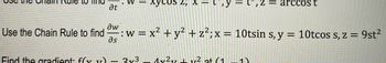 Use the Chain Rule to find
at
aw
w = x² + y² + z²; x = 10tsin s, y = 10tcos s, z = 9st²
əs
Find the gradient: f(x) = 3x3 -A²+² at (1
= arccost
(1)