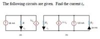 The following circuits are given. Find the current i.
36 mA
R
11i,
120 mA
R2
24 mA
(a)
(b)
