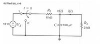 6) Find i(t), t>0
t = 0
R1
v(t) i(t)
6 kN
2
Vs
R2
12 V(+
C
100 pF
3 kN
